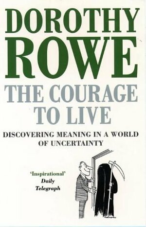 The Courage To Live:Discovering Meaning In A World Of Uncertainty by Dorothy Rowe