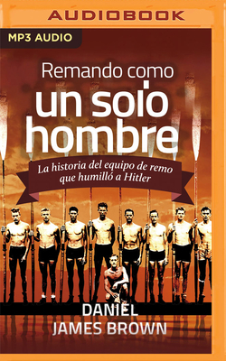 Remando Como Un Solo Hombre (Narración En Castellano): La Historia del Equipo de Remo Que Humilló a Hitler by Daniel James Brown