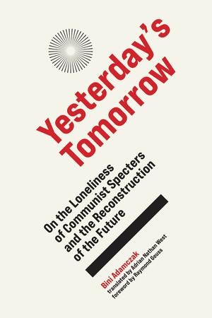 Yesterday's Tomorrow: On the Loneliness of Communist Specters and the Reconstruction of the Future by Bini Adamczak