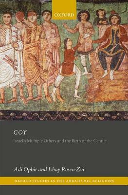 Goy: Israel's Others and the Birth of the Gentile by Adi Ophir, Ishay Rosen-Zvi