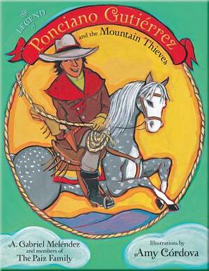 The Legend of Ponciano Gutiérrez and the Mountain Thieves by The Paiz Family, A. Gabriel Meléndez