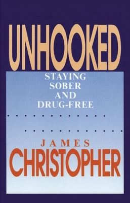 Unhooked: Staying Sober and Drug-Free by James Christopher