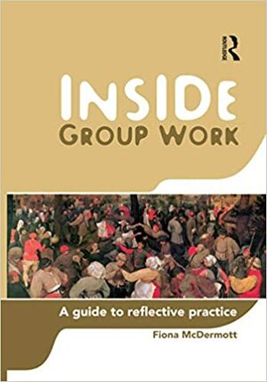 Inside Group Work: A Guide to Reflective Practice by Fiona McDermott