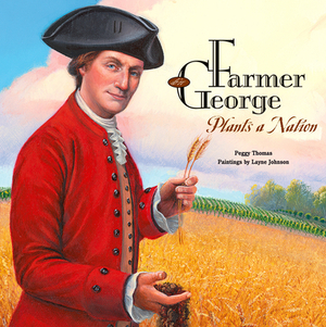 Farmer George Plants a Nation by Peggy Thomas