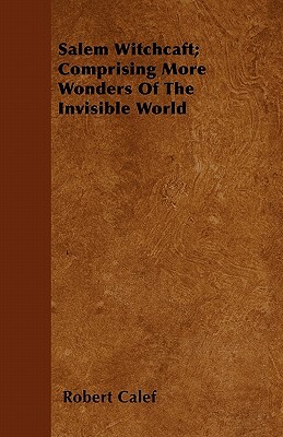 Salem Witchcaft; Comprising More Wonders of the Invisible World by Robert Calef