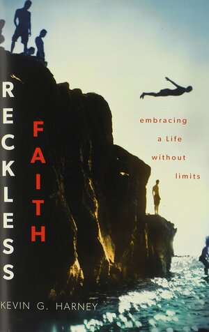 Reckless Faith: Embracing a Life Without Limits by Kevin G. Harney