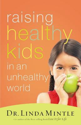 Raising Healthy Kids in an Unhealthy World by Linda Mintle