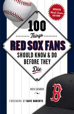 100 Things Red Sox Fans Should Know & Do Before They Die by Nick Cafardo