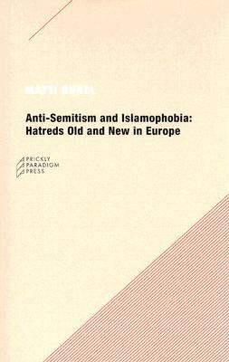 Anti-Semitism and Islamophobia: Hatreds Old and New in Europe by Matti Bunzl