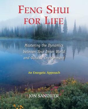 Feng Shui for Life: Mastering the Dynamics Between Your Inner World and Outside Environment by Jon Sandifer