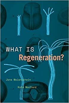 What Is Regeneration? by Jane Maienschein, Kate MacCord