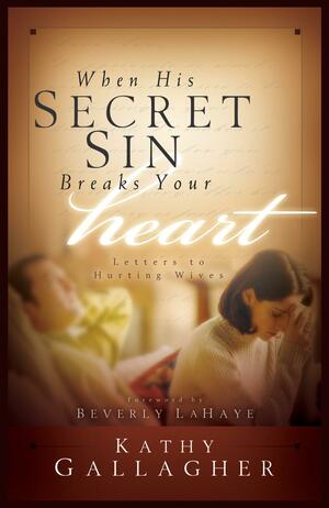 When His Secret Sin Breaks Your Heart: Letters to Hurting Wives by Kathy Gallagher