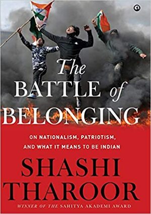The Battle of Belonging: On Nationalism, Patriotism, And What it Means to Be Indian by Shashi Tharoor
