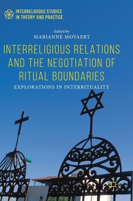 Interreligious Relations and the Negotiation of Ritual Boundaries: Explorations in Interrituality by 