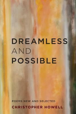 Dreamless and Possible: Poems New and Selected by Christopher Howell
