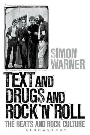 Text, Drugs And Rock 'N' Roll: The Beats And Rock, From Kerouac To Cobain by Simon Warner