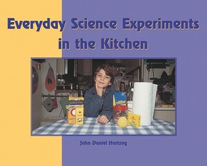 Everyday Science Experiments in the Kitchen by John Daniel Hartzog