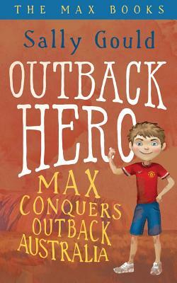 Outback Hero: Max conquers outback Australia by Sally Gould