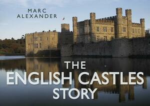 The English Castles Story by Marc Alexander