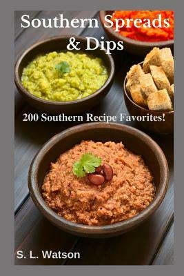 Southern Spreads & Dips: 200 Southern Recipe Favorites! by S. L. Watson