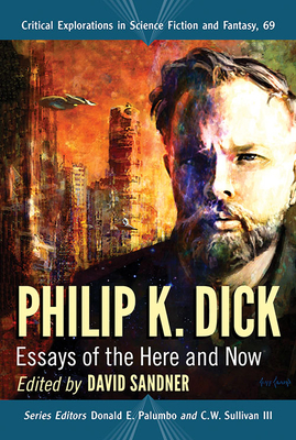 Philip K. Dick: Essays of the Here and Now by David Sandner