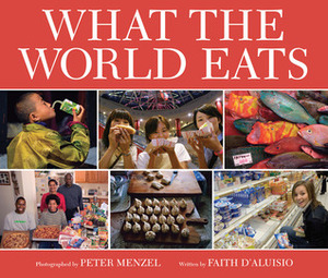 What the World Eats by Peter Menzel, Faith D'Aluisio