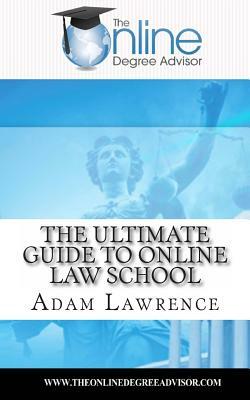 The Online Degree Advisor's: Ultimate Guide to Online Law School by Adam Lawrence