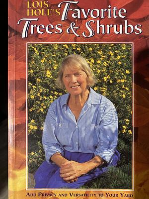 Lois Hole's Favorite Trees and Shrubs by Lois Hole