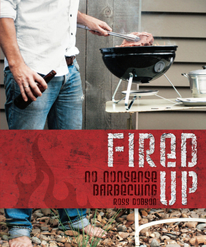 Fired Up: No nonsense barbecuing by Ross Dobson