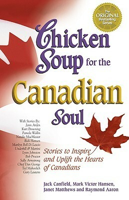 Chicken Soup for the Canadian Soul: Stories to Inspire and Uplift the Hearts of Canadians by Jack Canfield
