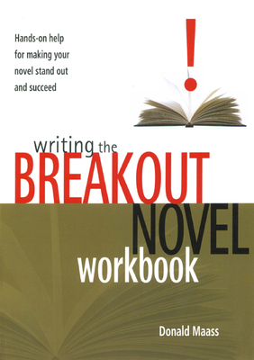 Writing the Breakout Novel Workbook: Hands-On Help for Making Your Novel Stand Out and Succeed by Donald Maass
