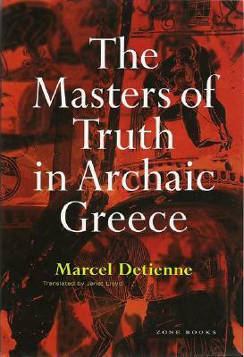 The Masters of Truth in Archaic Greece by Marcel Detienne