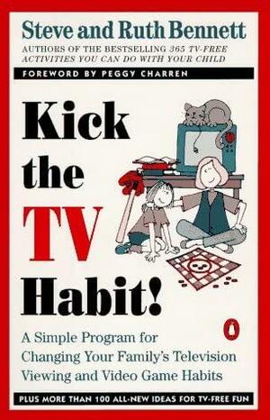 Kick the TV Habit: A Simple Program for Changing Your Family's Television Viewing and by Ruth Bennett, Peggy Charren, Steve Bennett