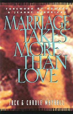 Marriage Takes More Than Love by Carole Mayhall, Jack Mayhall