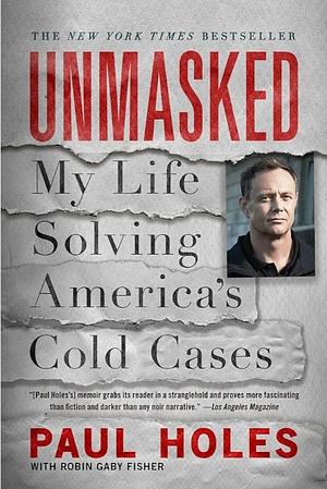 Unmasked: My Life Solving America's Cold Cases by Paul Holes