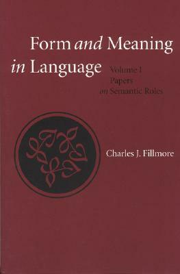 Form and Meaning in Language, Volume 121: Volume I, Papers on Semantic Roles by Charles Fillmore