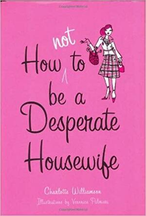 How Not to Be a Desperate Housewife by Charlotte Williamson, Veronica Palmieri