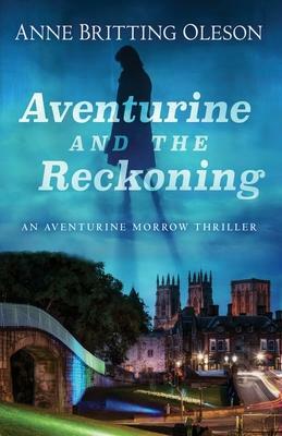 Aventurine and the Reckoning (An Aventurine Morrow Thriller #1) by Anne Britting Oleson
