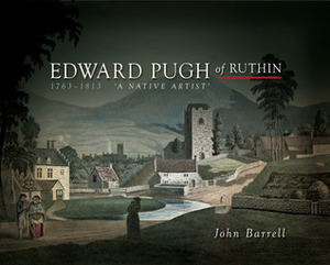 Edward Pugh of Ruthin 1763 - 1813: A Native Artist by John Barrell