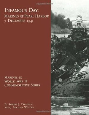 Infamous Day: Marines at Pearl Harbor, 7 December 1941 by J. Michael Wenger, Robert J. Cressman