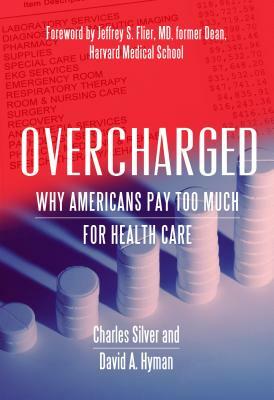Overcharged: Why Americans Pay Too Much for Health Care by Charles Silver, David A. Hyman