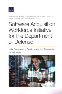 Software Acquisition Workforce Initiative for the Department of Defense: Initial Competency Development and Preparation for Validation by Bonnie L. Triezenberg, Sean Robson, Samantha E. Dinicola