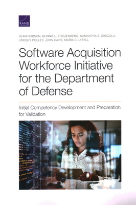 Software Acquisition Workforce Initiative for the Department of Defense: Initial Competency Development and Preparation for Validation by Samantha E. Dinicola, Sean Robson, Bonnie L. Triezenberg