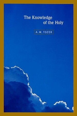 The Knowledge of the Holy by A.W. Tozer