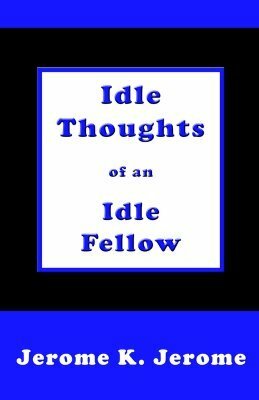 Idle Thoughts of an Idle Fellow by Jerome K. Jerome