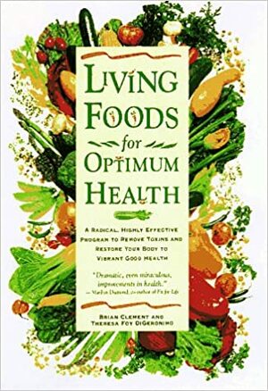 Living Foods for Optimum Health: A Highly Effective Program to Remove Toxins and Restore Your Body to Vibrant Health by Brian R. Clement, Theresa Foy DiGeronimo