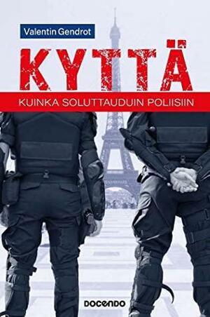 Kyttä — Kuinka soluttauduin poliisiin by Valentin Gendrot