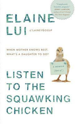 Listen to the Squawking Chicken: When Mother Knows Best, What's a Daughter To Do? A Memoir (Sort Of) by Elaine Lui