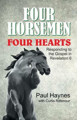 Four Horsemen, Four Hearts: Responding to the Gospel in Revelation 6 by Paul Haynes