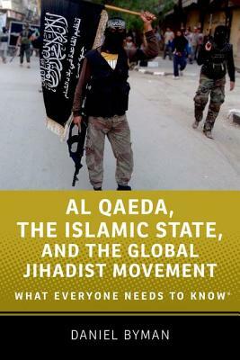 Al Qaeda, the Islamic State, and the Global Jihadist Movement: What Everyone Needs to Know by Daniel Byman